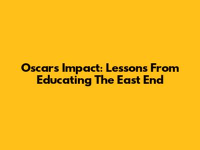 Oscar's Impact: Lessons From Educating The East End