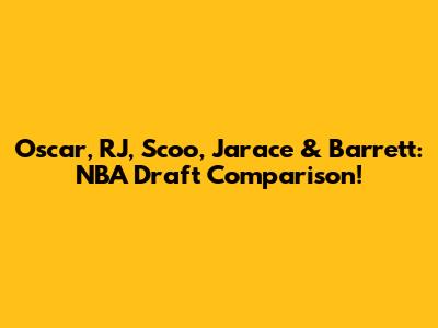Oscar, RJ, Scoo, Jarace & Barrett: NBA Draft Comparison!