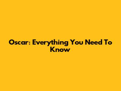 Oscar: Everything You Need To Know