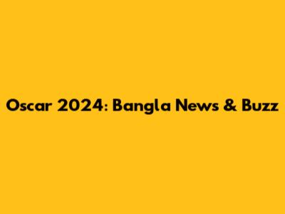Oscar 2024: Bangla News & Buzz