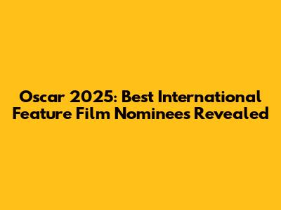 Oscar 2025: Best International Feature Film Nominees Revealed