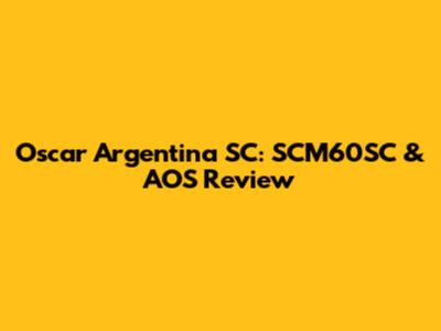 Oscar Argentina SC: SCM60SC & AOS Review