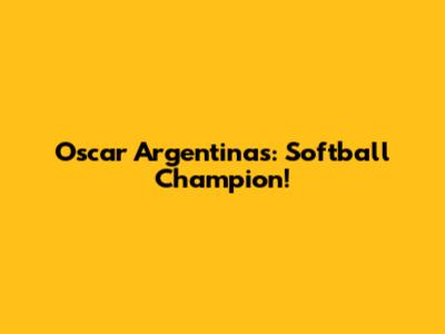 Oscar Argentinas: Softball Champion!