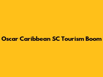 Oscar Caribbean SC Tourism Boom