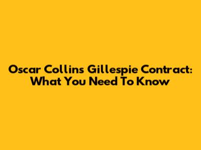 Oscar Collins Gillespie Contract: What You Need To Know
