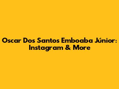 Oscar Dos Santos Emboaba Júnior: Instagram & More