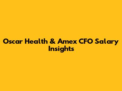 Oscar Health & Amex CFO Salary Insights