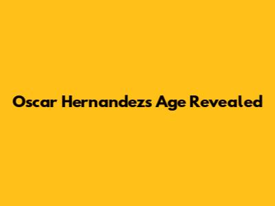 Oscar Hernandez's Age Revealed