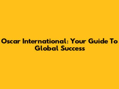 Oscar International: Your Guide To Global Success