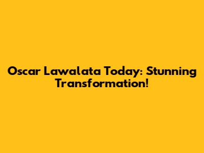 Oscar Lawalata Today: Stunning Transformation!