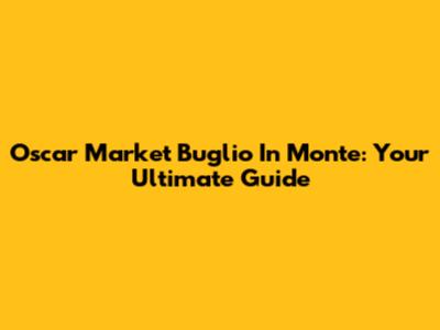 Oscar Market Buglio In Monte: Your Ultimate Guide