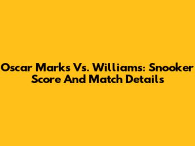 Oscar Marks Vs. Williams: Snooker Score And Match Details