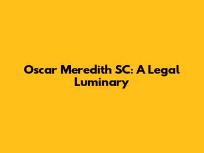 Oscar Meredith SC: A Legal Luminary