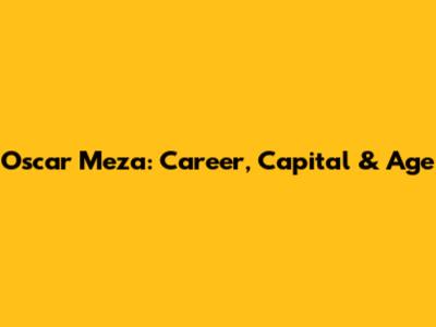 Oscar Meza: Career, Capital & Age