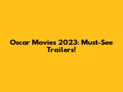 Oscar Movies 2023: Must-See Trailers!