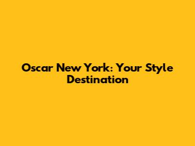 Oscar New York: Your Style Destination