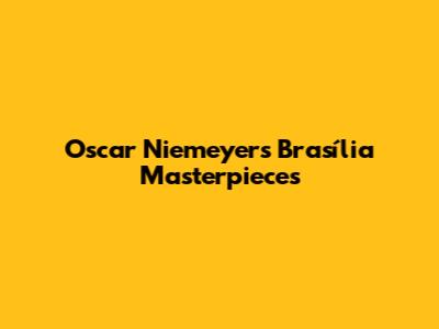 Oscar Niemeyer's Brasília Masterpieces