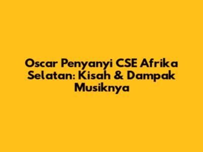 Oscar Penyanyi CSE Afrika Selatan: Kisah & Dampak Musiknya