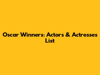 Oscar Winners: Actors & Actresses List