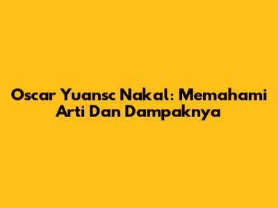 Oscar Yuansc Nakal: Memahami Arti Dan Dampaknya