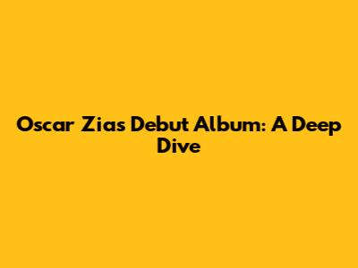 Oscar Zia's Debut Album: A Deep Dive