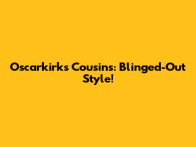Oscarkirk's Cousins: Blinged-Out Style!