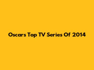 Oscars' Top TV Series Of 2014