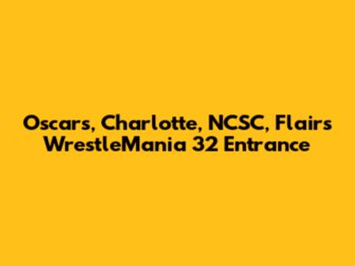 Oscars, Charlotte, NCSC, Flair's WrestleMania 32 Entrance