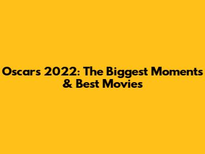 Oscars 2022: The Biggest Moments & Best Movies