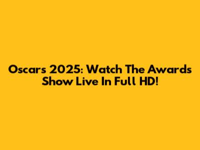 Oscars 2025: Watch The Awards Show Live In Full HD!