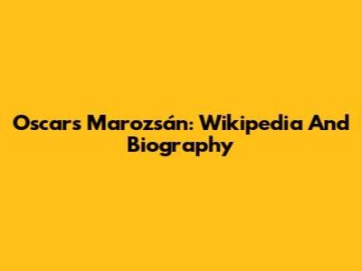 Oscars Marozsán: Wikipedia And Biography
