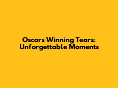 Oscars Winning Tears: Unforgettable Moments