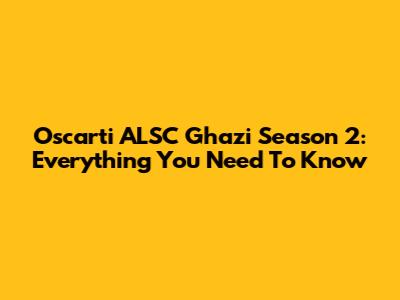 Oscarti ALSC Ghazi Season 2: Everything You Need To Know