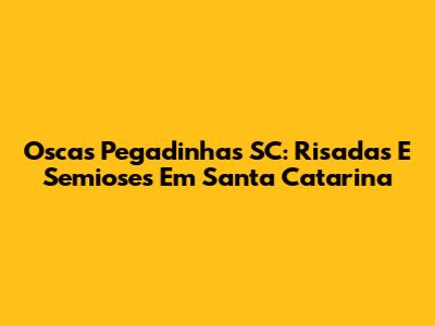 Oscas Pegadinhas SC: Risadas E Semioses Em Santa Catarina
