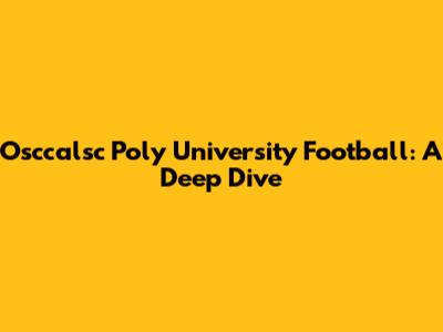Osccalsc Poly University Football: A Deep Dive