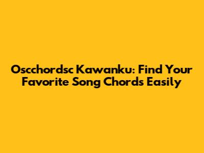 Oscchordsc Kawanku: Find Your Favorite Song Chords Easily