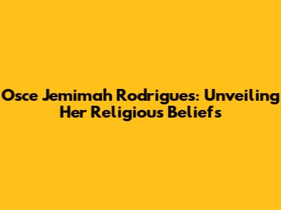 Osce Jemimah Rodrigues: Unveiling Her Religious Beliefs