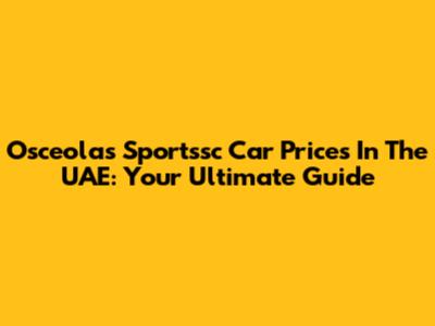 Osceola's Sportssc Car Prices In The UAE: Your Ultimate Guide