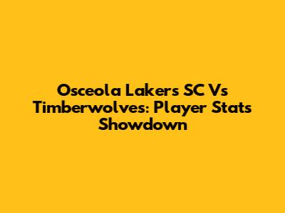 Osceola Lakers SC Vs Timberwolves: Player Stats Showdown