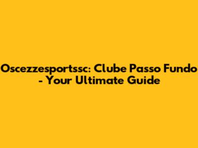 Oscezzesportssc: Clube Passo Fundo - Your Ultimate Guide