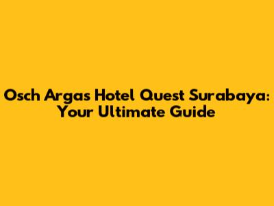 Osch Argas Hotel Quest Surabaya: Your Ultimate Guide