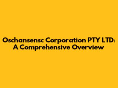 Oschansensc Corporation PTY LTD: A Comprehensive Overview