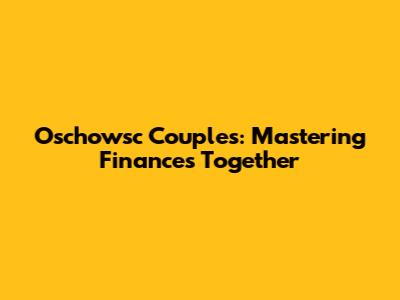 Oschowsc Couples: Mastering Finances Together