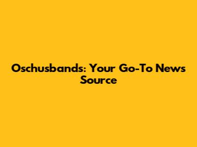 Oschusbands: Your Go-To News Source