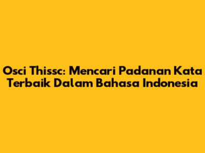 Osci Thissc: Mencari Padanan Kata Terbaik Dalam Bahasa Indonesia
