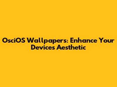 OsciOS Wallpapers: Enhance Your Device's Aesthetic