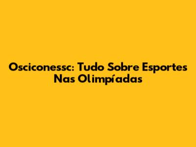 Osciconessc: Tudo Sobre Esportes Nas Olimpíadas