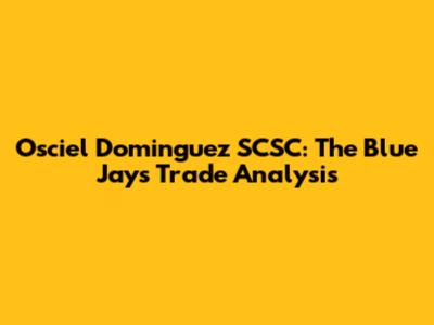 Osciel Dominguez SCSC: The Blue Jays Trade Analysis
