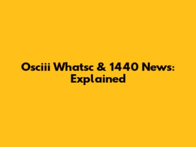 Osciii Whatsc & 1440 News: Explained