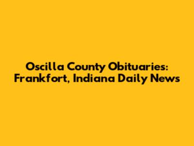 Oscilla County Obituaries: Frankfort, Indiana Daily News